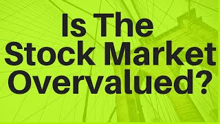 Is The Stock Market Overvalued [upl. by Akkin372]