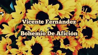 Vicente Fernández  Bohemio De Afición  Letra [upl. by Ellynad729]