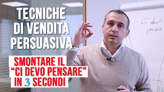 Tecniche di vendita persuasiva come smontare il quotci devo pensarequot in 3 secondi [upl. by Tali266]