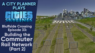 A City Planner Plays Cities Skylines Ep 33  Building the Commuter Rail Network  pt 2 RealTime [upl. by Nodyroc694]