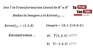 Transformaciones Lineales de R3 a R3 Hallar T Dados el Nucleo e Imagen Otra Manera [upl. by Lachance]