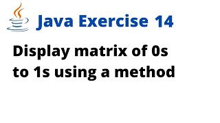 Java Exercise 14  Display matrix of 0s to 1s using a method [upl. by Bartholomeus]