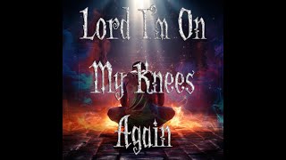 Lord Im On My Knees  Unfinished Song About Prayer [upl. by Pancho]