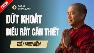 Sư Minh Niệm  DỨT KHOÁT LÀ ĐIỀU RẤT CẦN THIẾT  Radio Chữa Lành [upl. by Enahc]