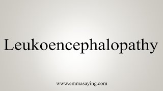 How To Say Leukoencephalopathy [upl. by Niala666]