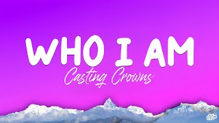 Who I Am  Casting Crowns Lyrics [upl. by Enaelem]