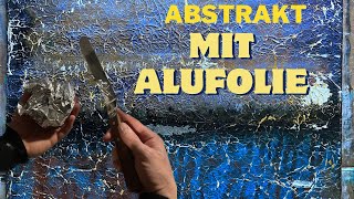 Abstrakte Malerei mit Alufolie  mit Spachtel  Acrylfarben tolle Strukturen  für Beginner [upl. by Ardnasal]