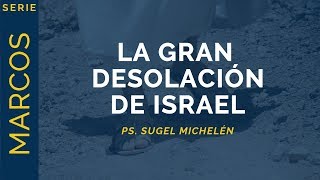 La Gran Desolación de Israel  Marcos 131423  Ps Sugel Michelén [upl. by Nylaj]