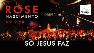 Rose Nascimento  Só Jesus Faz Ao Vivo [upl. by Chaunce]