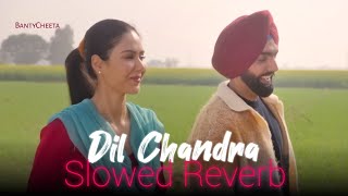 Dil Chandra  Ammy Virk Sonam Bajwa Official music video  Slowed Reverb by BantyCheeta [upl. by Etnaik511]