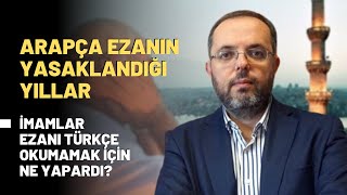 Arapça Ezanın Yasaklandığı Yıllar İmamlar Ezanı Türkçe Okumamak İçin Ne Yapardı [upl. by Allanson]