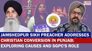 Jamshedpur Sikh Preacher Speaks over Christian Conversion in Punjab Reasons and Role of SGPC [upl. by Bugbee]