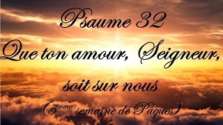 Psaume 32  Que ton amour Seigneur soit sur nous  5ème sem de Pâques  Année A [upl. by Ellecrag]