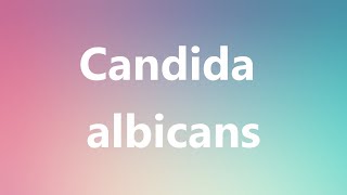 Candida albicans  Medical Definition [upl. by Larcher]