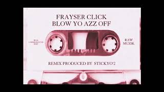 Frayser Click  Blow yo Azz off ProdStickyo2 [upl. by Isidoro]