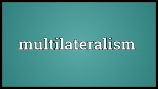 Multilateralism Meaning [upl. by Atiekahs]