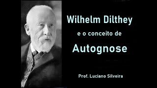 WILHELM DILTHEY e o conceito de AUTOGNOSE [upl. by Greenburg]