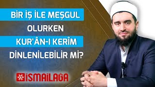 Bir İş ile Meşgul Olurken Kurânı Kerîm Dinlenebilir mi [upl. by Salohcim413]