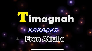 Timagnah  Karaoke  Fren Atiulla [upl. by Enaerb]