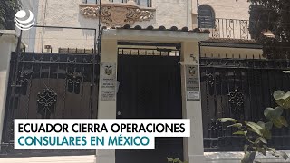 Ecuador cierra operaciones consulares en México [upl. by Barnabe403]