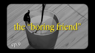 are you the “boring friend”  becoming better ep9 [upl. by Aylatan]