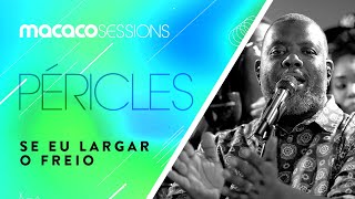 Péricles  Se Eu Largar O Freio  Macaco Sessions Ao Vivo [upl. by Enorel687]