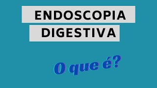 O que é Endoscopia digestiva [upl. by Ledniahs]