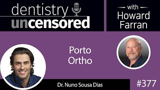 377 Porto Ortho with Nuno Sousa Dias  Dentistry Uncensored with Howard Farran [upl. by Liz]