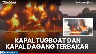 Kapal Tugboat dan Kapal Dagang Terbakar di Desa Kelanis Barsel 14 Kru Jadi Korban 10 Hilang [upl. by Nautna864]