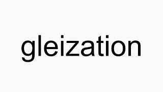 How to pronounce gleization [upl. by Pironi]