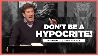 Don’t Be a Hypocrite  Matthew 23  Gary Hamrick [upl. by Oranneg]