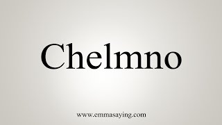 How To Say Chelmno [upl. by Ddot]