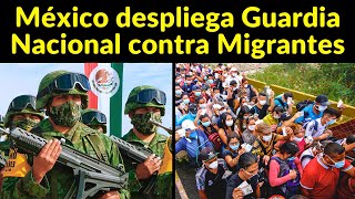 MÉXICO inicia PROCESO de EXPULSIÓN de MIGRANTES despliega GUARDIA NACIONAL [upl. by Sedinoel]