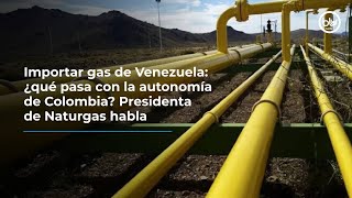 Importar gas de Venezuela ¿qué pasa con la autonomía de Colombia Presidenta de Naturgas habla [upl. by Narda]