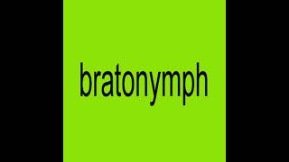 BRATONYMPH [upl. by Keelia]