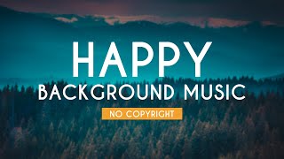 Happy Background Music  Cheerful Music  No Copyright  FREE USE [upl. by Rhee729]