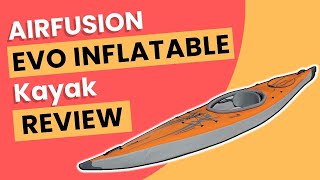 ADVANCED ELEMENTS AirFusion Evo Inflatable Kayak Review [upl. by Llednik223]