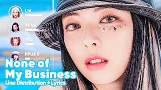 ITZY  None of My Business Line Distribution  Lyrics Karaoke PATREON REQUESTED [upl. by Eimmaj]