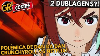 DAN DA DAN NETFLIX VS CRUNCHYROLL NA BATALHA PELA MELHOR DUBLAGEM [upl. by Goldarina]