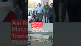 Así roban y matan en el transporte público del Estado de México  N shorts [upl. by Hayifas980]