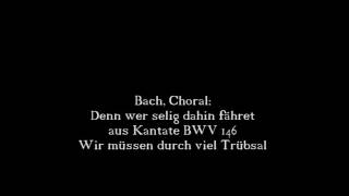 Bach Choral Denn wer selig dahin fähret aus Kantate BWV 146 Wir müssen durch viel Trübsal [upl. by Halonna]