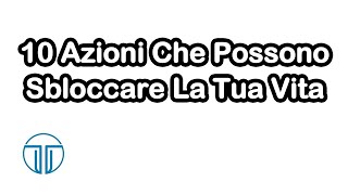 10 Semplici Azioni Che Possono Sbloccare La Tua Vita [upl. by Elonore]