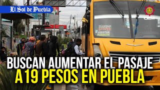 ¡Hasta 19 pesos Transportistas buscan aumentar el pasaje en Puebla [upl. by Costanza]