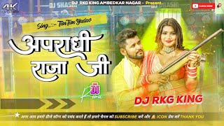 Apradhi Raja Ji  TunTun Yadav  New Bhojpuri Dj Remix Song 2024  Dj Rkg King Ambedkar Nagar [upl. by Bledsoe]