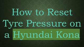 How to Reset Tyre Pressure on a Hyundai Kona [upl. by Otilopih454]