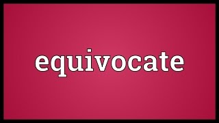 Equivocate Meaning [upl. by Nannah]