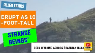 Alien fears erupt as 10foottall strange beings seen walking across Brazilian island [upl. by Evante]