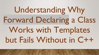 Understanding Why Forward Declaring a Class Works with Templates but Fails Without in C [upl. by Simone663]