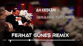 İbrahim Tatlıses  Ah Keşkem Ferhat Güneş Remix [upl. by Chiarra]