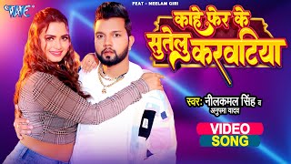 Video  काहे फेर के सुतेलु करवटिया  Neelkamal Singh  Neelam Giri  Anupama Yadav  Bhojpuri Song [upl. by Danyelle536]